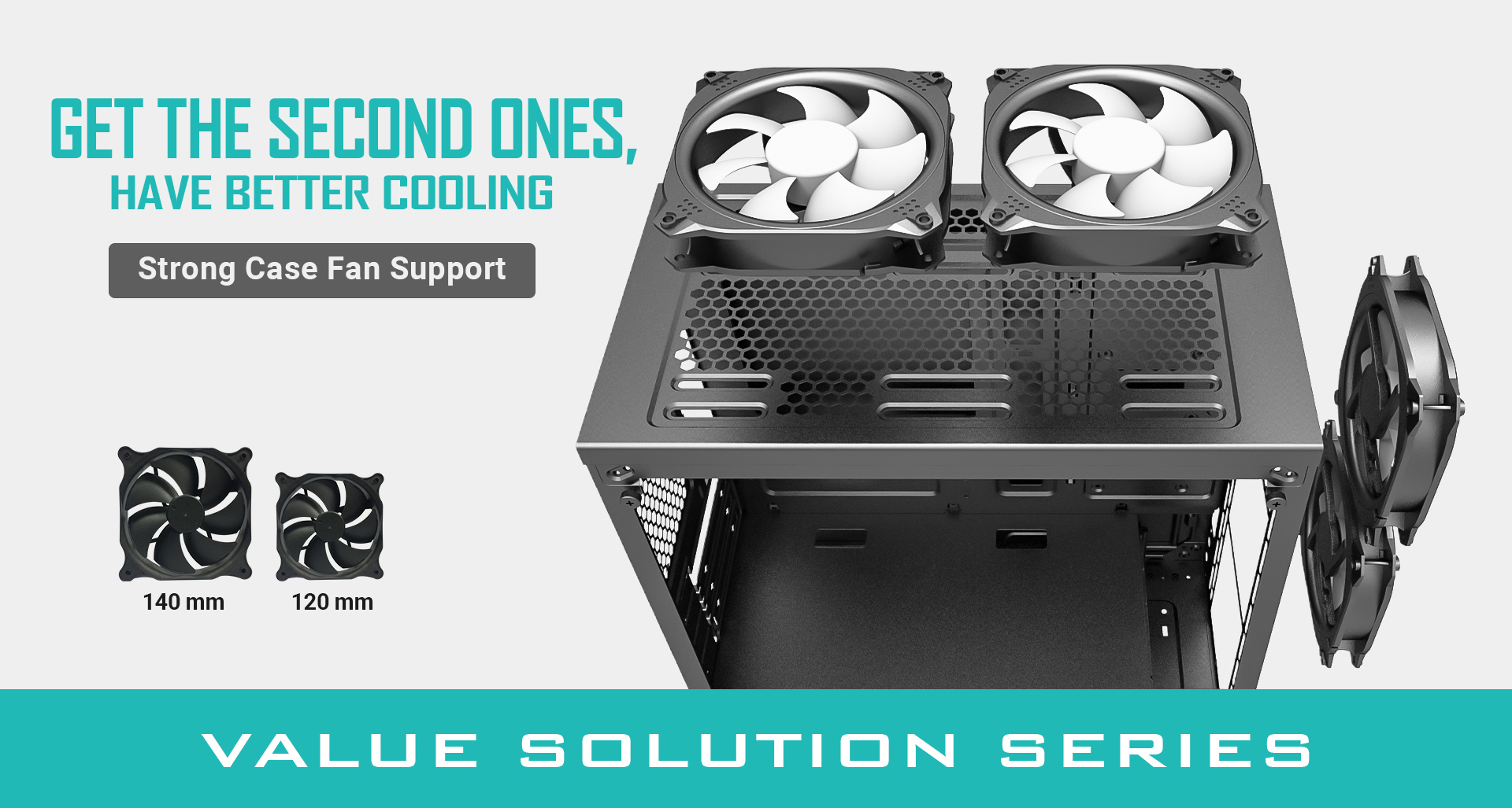 Antec Banner Showing Fans Around a Disassembled, Including a 140mm and 120mm Size. There is text that reads: GET THE SECOND ONES, HAVE BETTER COOLING - Strong Case Fan Support - VALUE SOLUTION SERIES