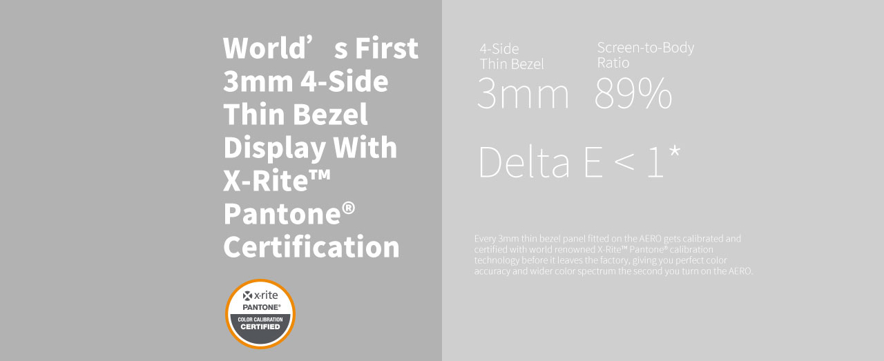 X-rite pantone color calibration certified badge along with text that reads: World's first 3mm 4-side thin bezel display with X-Rite Pantone Certification - 4-side thin bezel 3mm - screen-to-body ratio 89% - Delta E < 1* - Every 3mm thin bezel panel fitted on the AERO gets calibrated and certified with world-renowned X-Rite Pantone certification technology before it leaves the factory, giving you perfect color accuracy and wider color spectrum the second you turn on the AERO