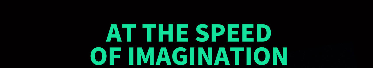 Green Text on a Black Background That Reads: AT THE SPEED OF IMAGINATION