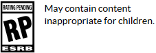 RP for Rating Pending ESRB Rating Badge with text that reads: May contain content inappropriate for children.