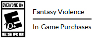 E 10+ ESRB Rating Badge with Text That Reads: Fantasy Violence - In-Game Purchases