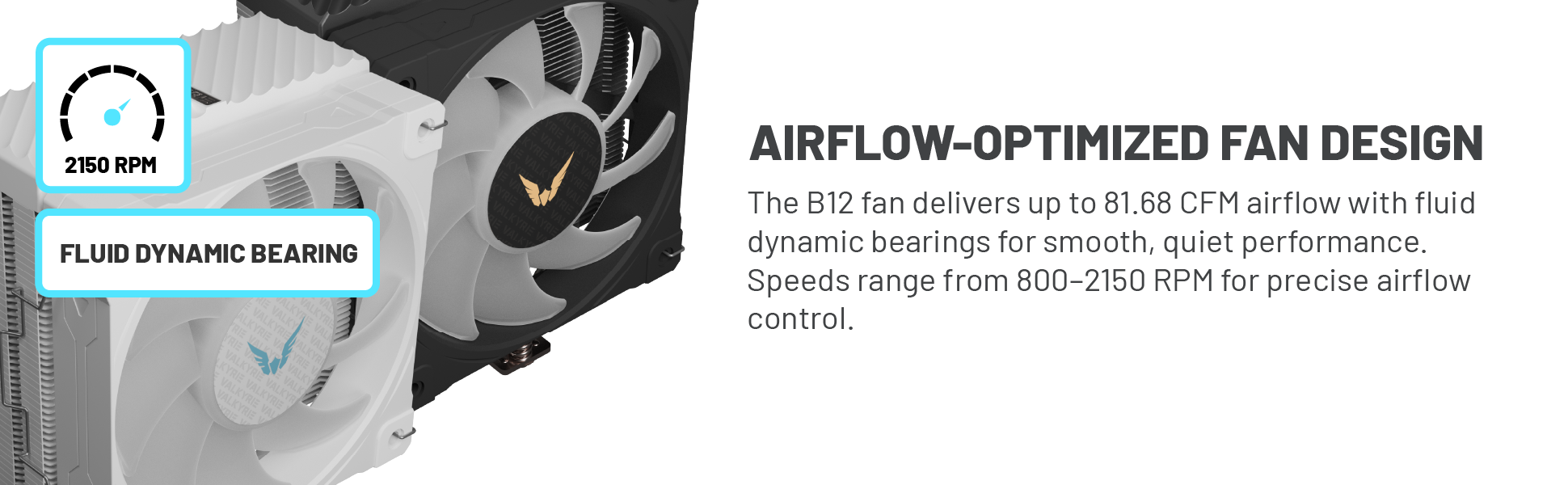 High-Airflow 120mm ARGB Fan: Valkyrie B12 fan delivers up to 81.68 CFM airflow and 4.0 mmH2O static