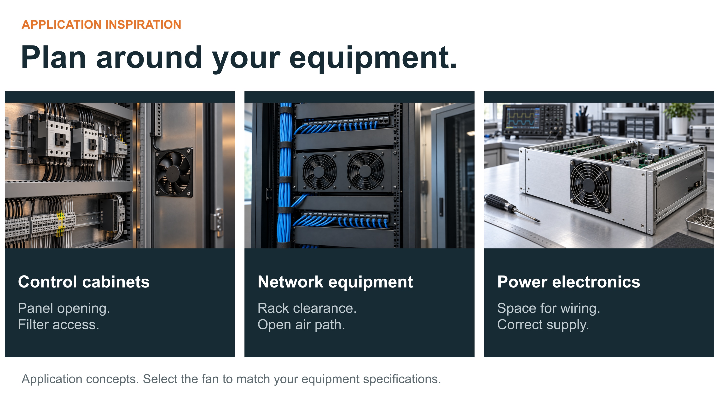 Industrial application concepts: control cabinets, network equipment and power electronics. Select to match the equipment specifications.