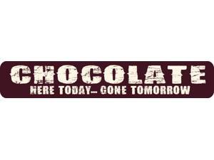 Chocolate Here Today Gone Tomorrow Novelty Metal Street Sign Chocolate Here Today Gone Tomorrow Novelty Metal Street Sign