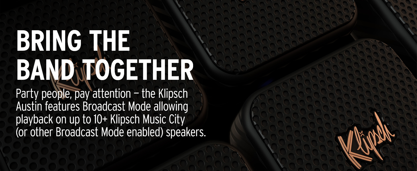 Use Broadcast Mode to play over multiple compatible Klipsch devices at once.