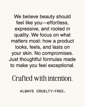 We believe beauty should feel like you- effortless, expressive, and rooted in quality