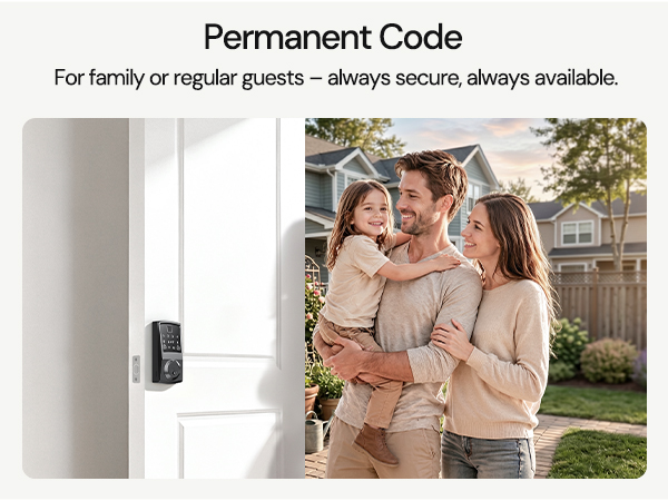 Set a permanent code for family members or long-term guests, offering constant, secure access.