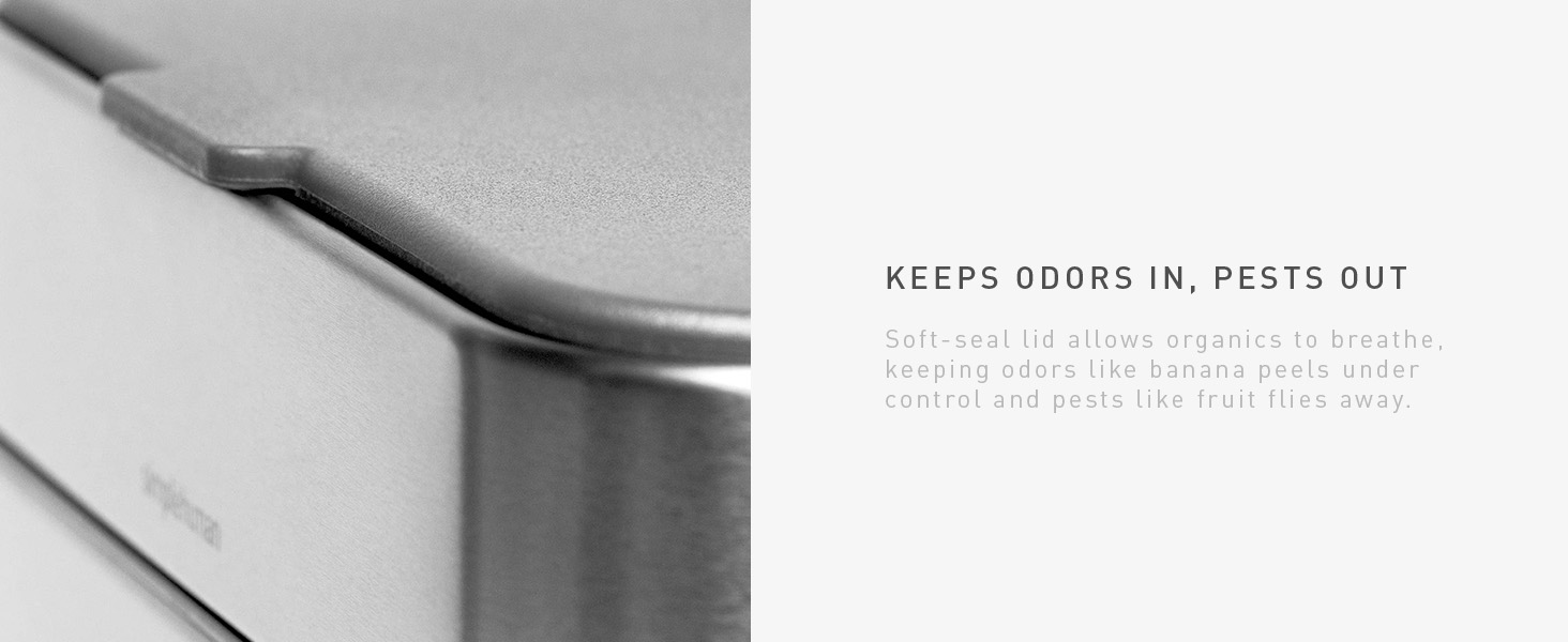Keep Odors In, Pests Out | Soft-seal lid allows organics to breathe
