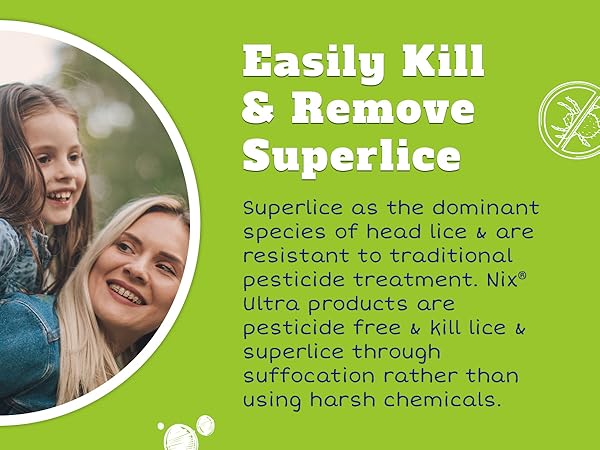 Nix Ultra is a safe lice treatment for kids because it suffocates the lice without hash chemicals.
