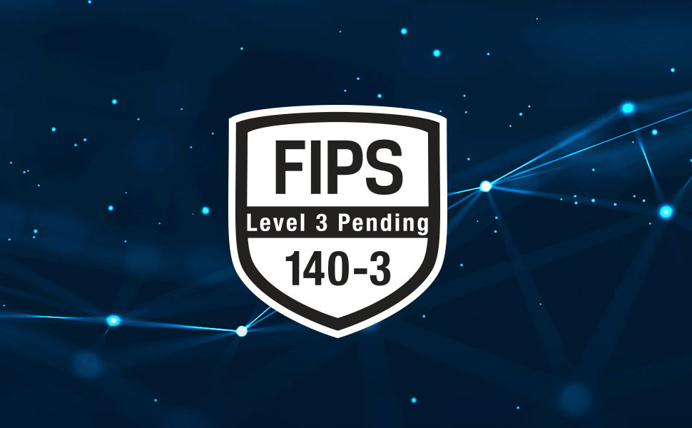 FIPS 140-3 Level 3 (Pending) Certified