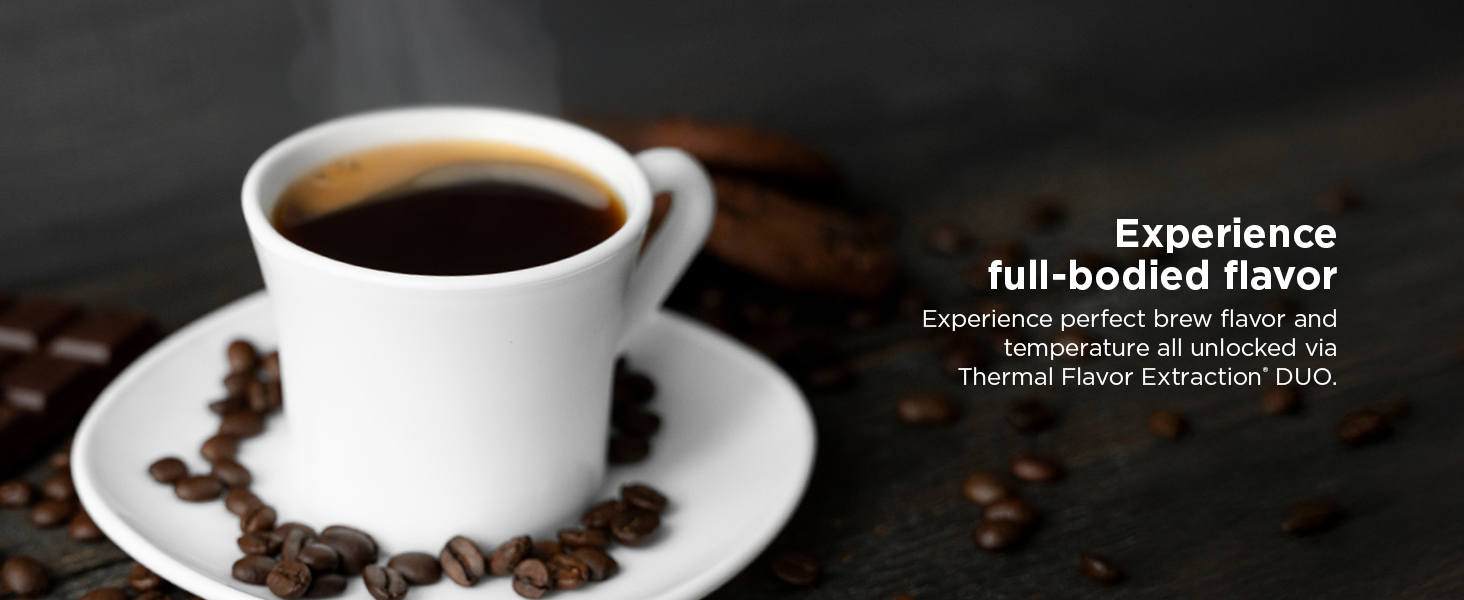 Experience perfect brew flavor and temperature all unlocked via Thermal Flavor Extraction DUO.