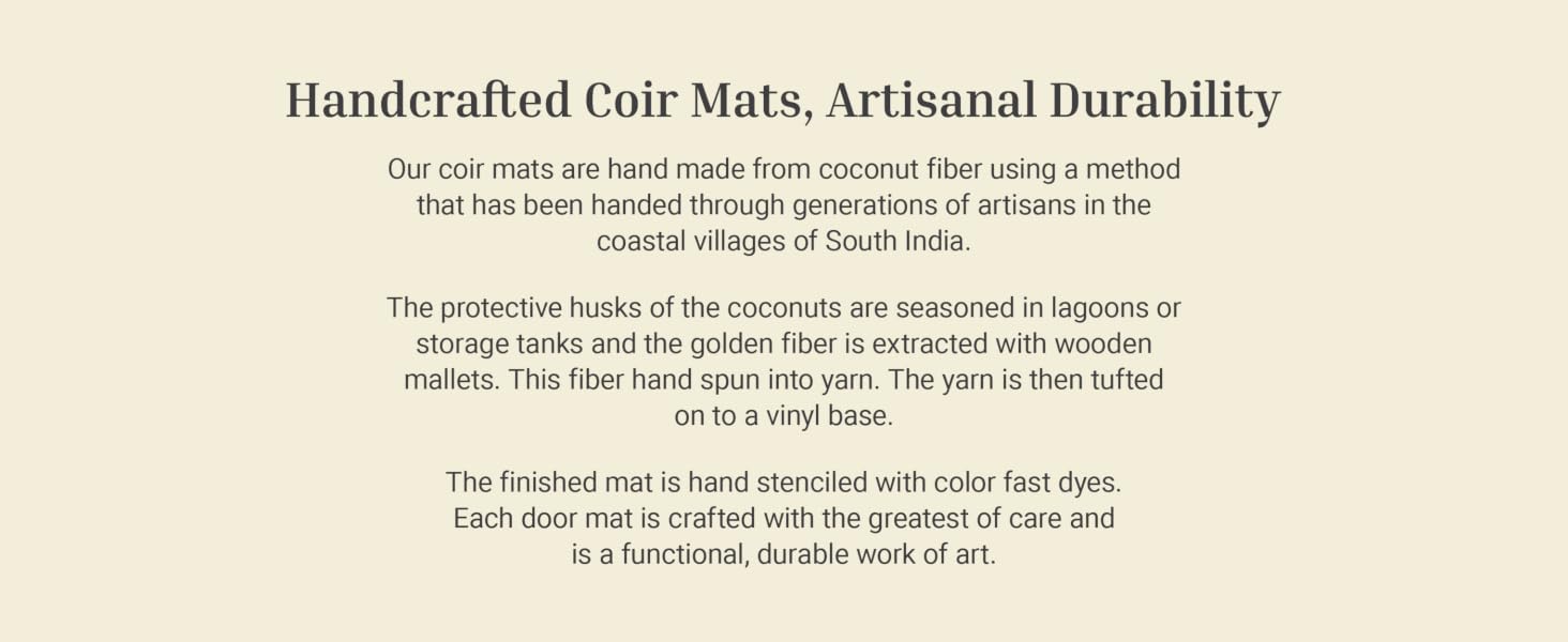 Hand-tufted from durable yet gentle coir fibers, our mats trap dirt naturally while resisting decay