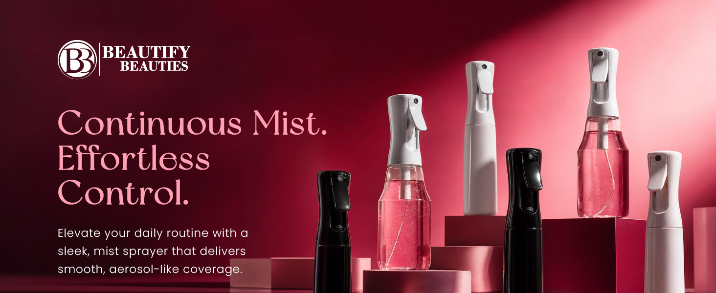 Beautify Beauties Spray Bottles. Continuous Mist. Effortless Control.
