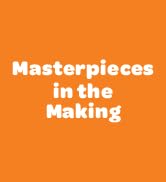 Masterpieces in the making