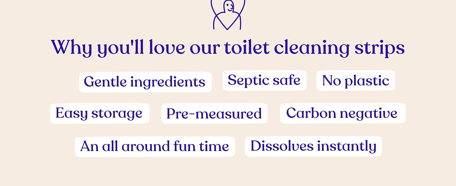 You'll love our toilet cleaning strips, gentle ingredients, septic safe, no plastic, easy storage