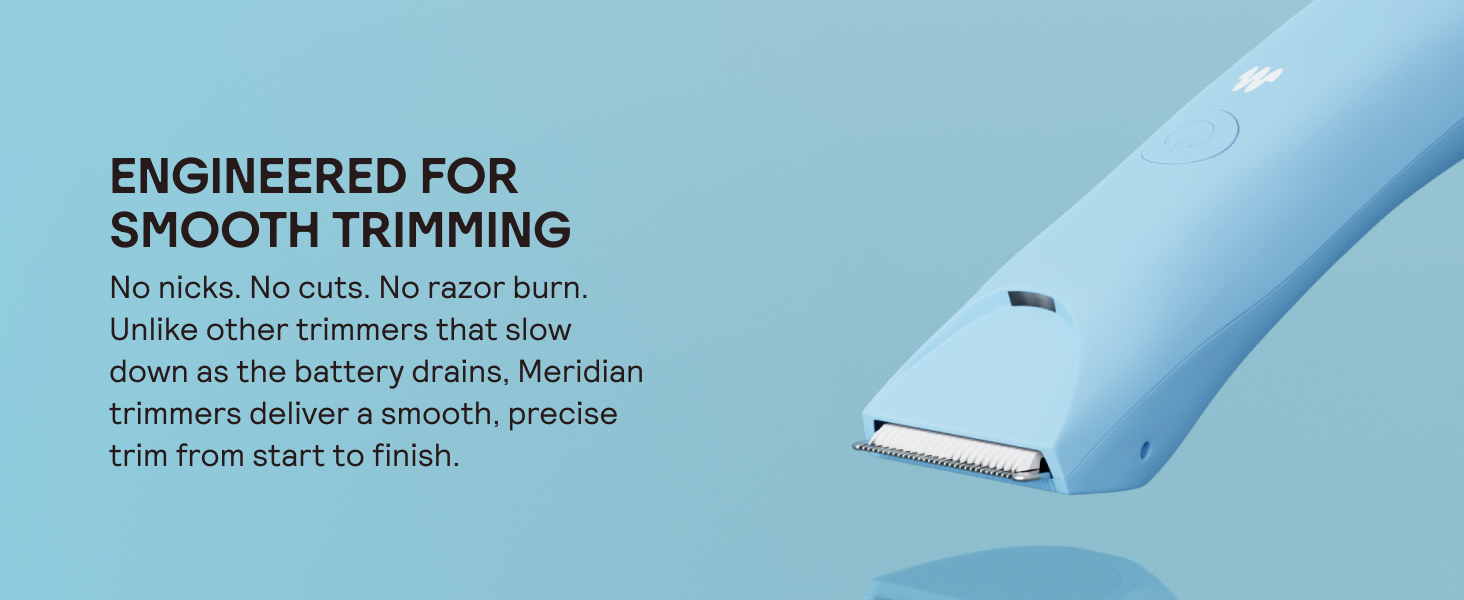 Engineered for smooth trimming No nicks, No cuts, no razor burn