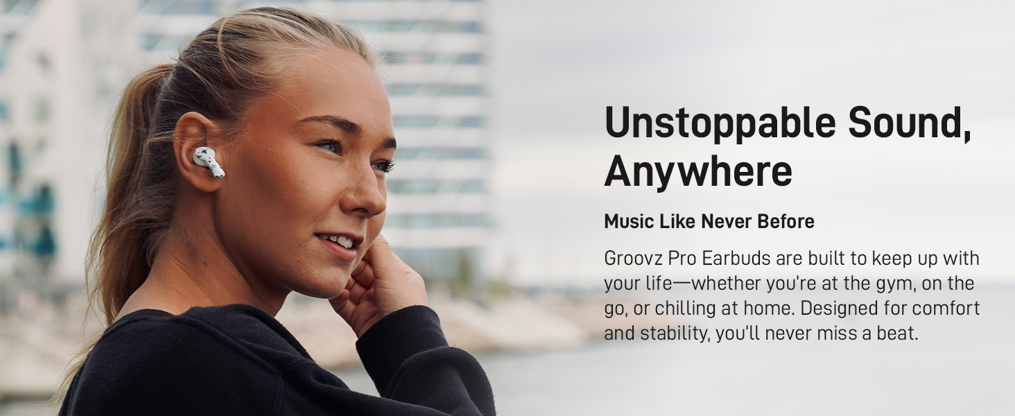 Groovz Pro Earbuds are built to keep up with your life