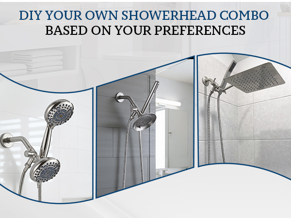 DIY YOUR OWN SHOWERHEAD COMBO BASED ON YOUR PREFERENCES