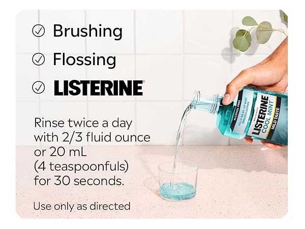 brushing, flossing, listerine rinse twice a day with 2/3 fluid ounce or 20 ml