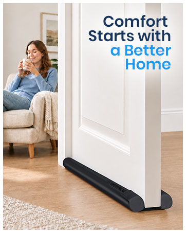 Comfort Starts with a Better Home. Door Draft Stopper