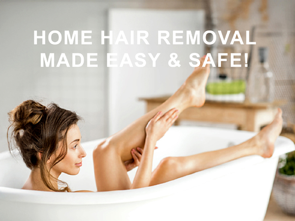 HOME HAIR REMOVAL MADE EASY & SAFE!