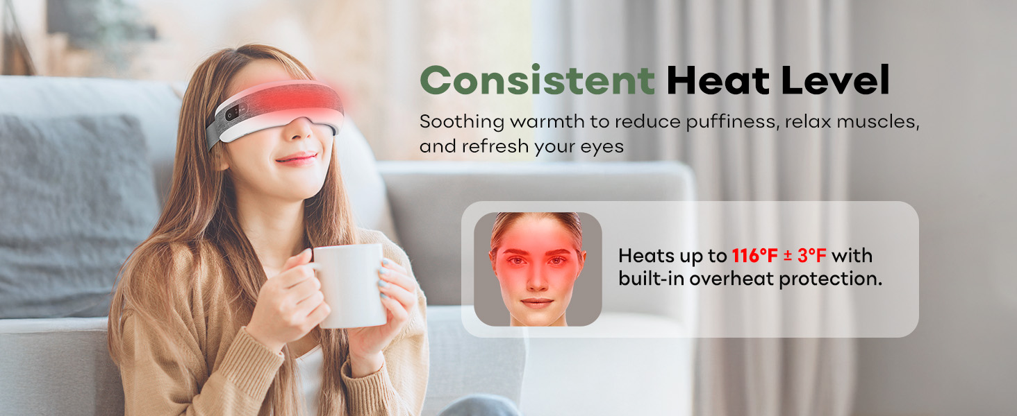 Consistent Heat Level soothing warm to reduce puffiness, relax muscles