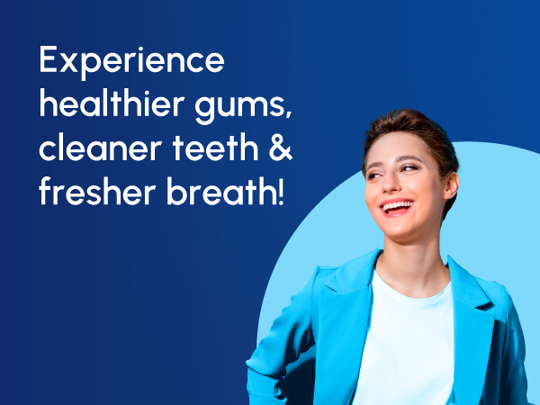 Smiling female with text that says experience healthier gums, cleaner teeth & fresher breath
