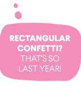 rectangular confetti? that's so last year!