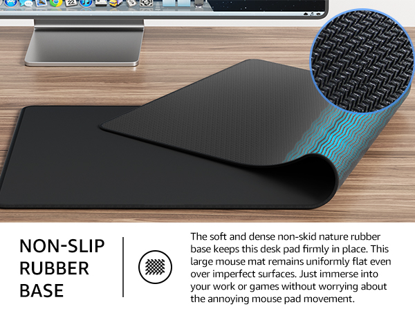 The soft and dense non-skid nature rubber base keeps this desk pad firmly in place.