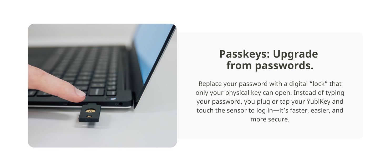 Instead of typing a password, you just plug or tap your YubiKey and touch the sensor to log in
