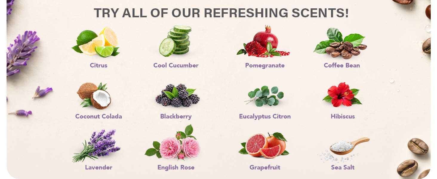 Try all of our refreshing scents! From Citrus, Coconut, Hibiscus, Cucumber, Lavender and Coffee Bean