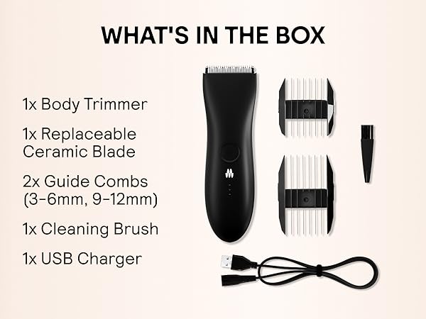 What's in the box:body trimmer,replaceable ceramic blade,2 guide combs,clearning brush,USB Charger