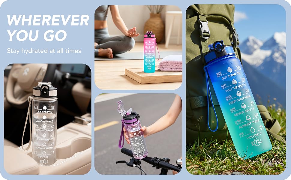 WHEREVER YOU GO Stay hydrated at all times