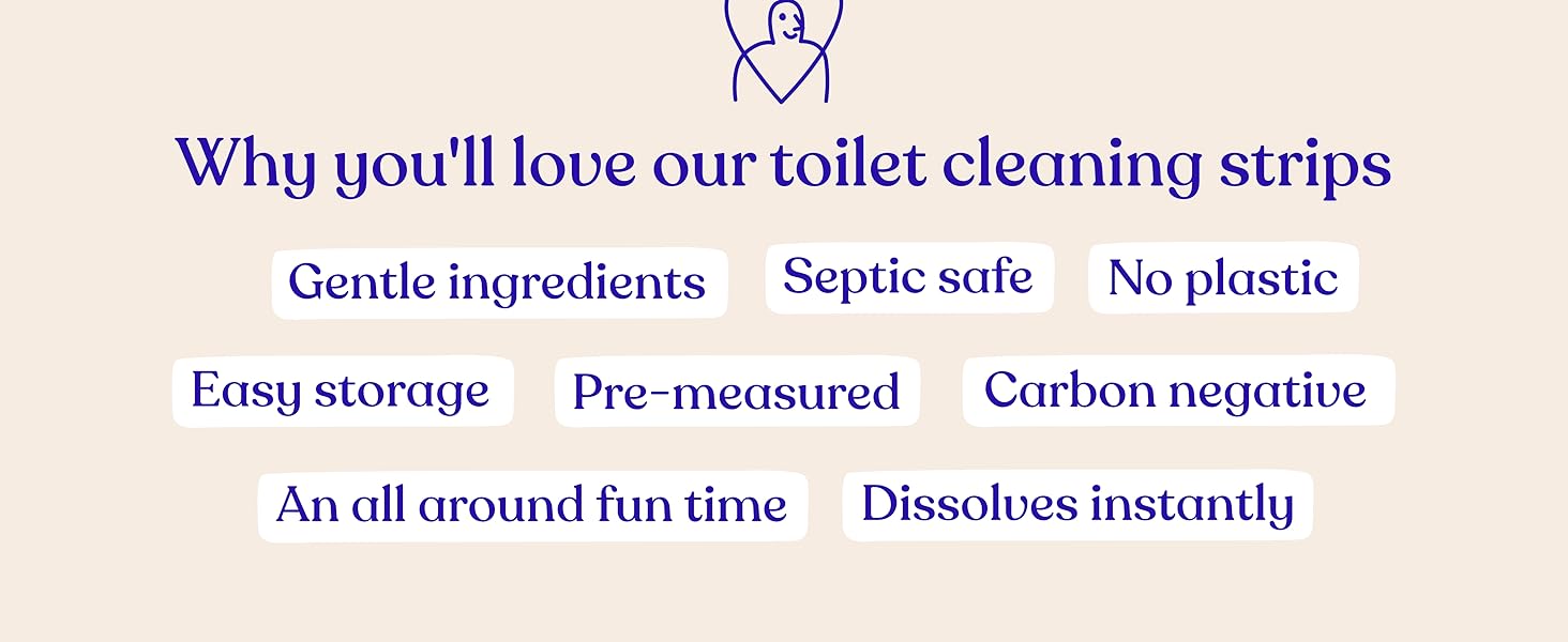 You'll love our toilet cleaning strips, gentle ingredients, septic safe, no plastic, easy storage