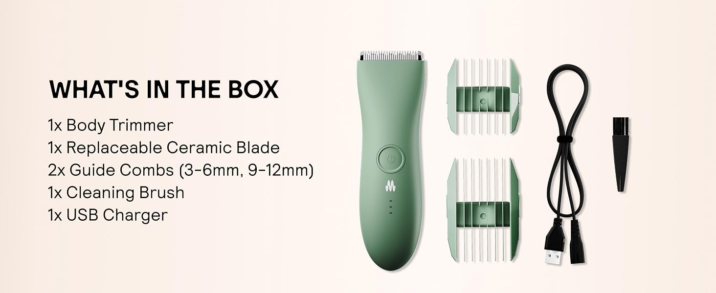 What's in the box:body trimmer,replaceable ceramic blade,2 guide combs,cleaning brush,USB Charger