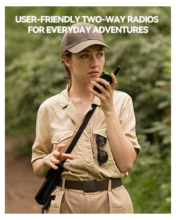 USER-FRIENDLYTWO-WAY RADIOS FOR EVERYDAY ADVENTURES
