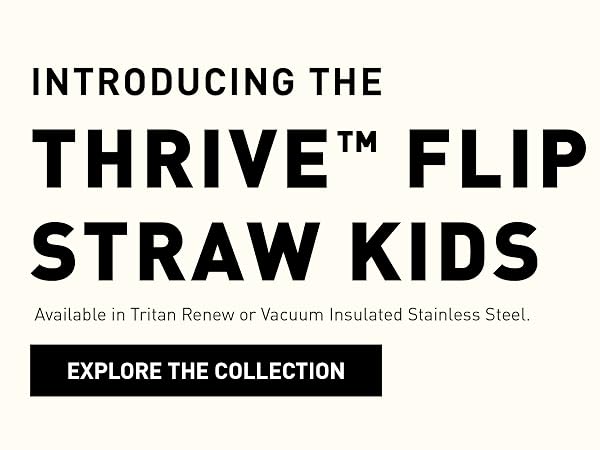 Thrive Flip Straw Kids Tritan Renew and Stainless Steel bottles