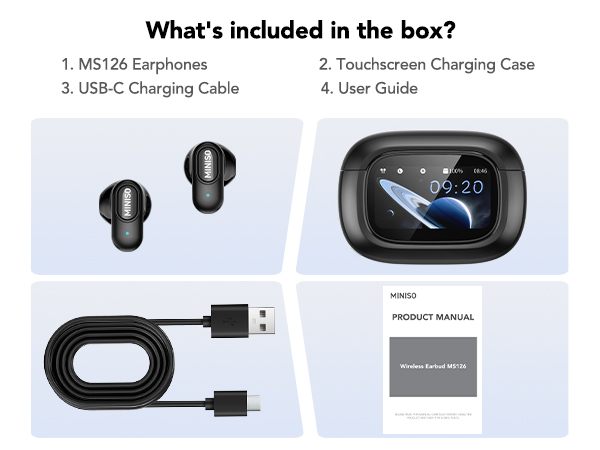 What's included? MS126 Earphones Touchscreen Charging Case USB-C Charging Cable User Guide