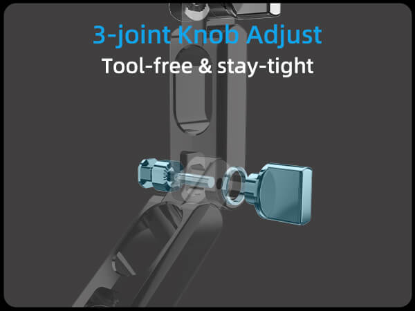 3-joint Knob Adjust Tool-free & stay-tight