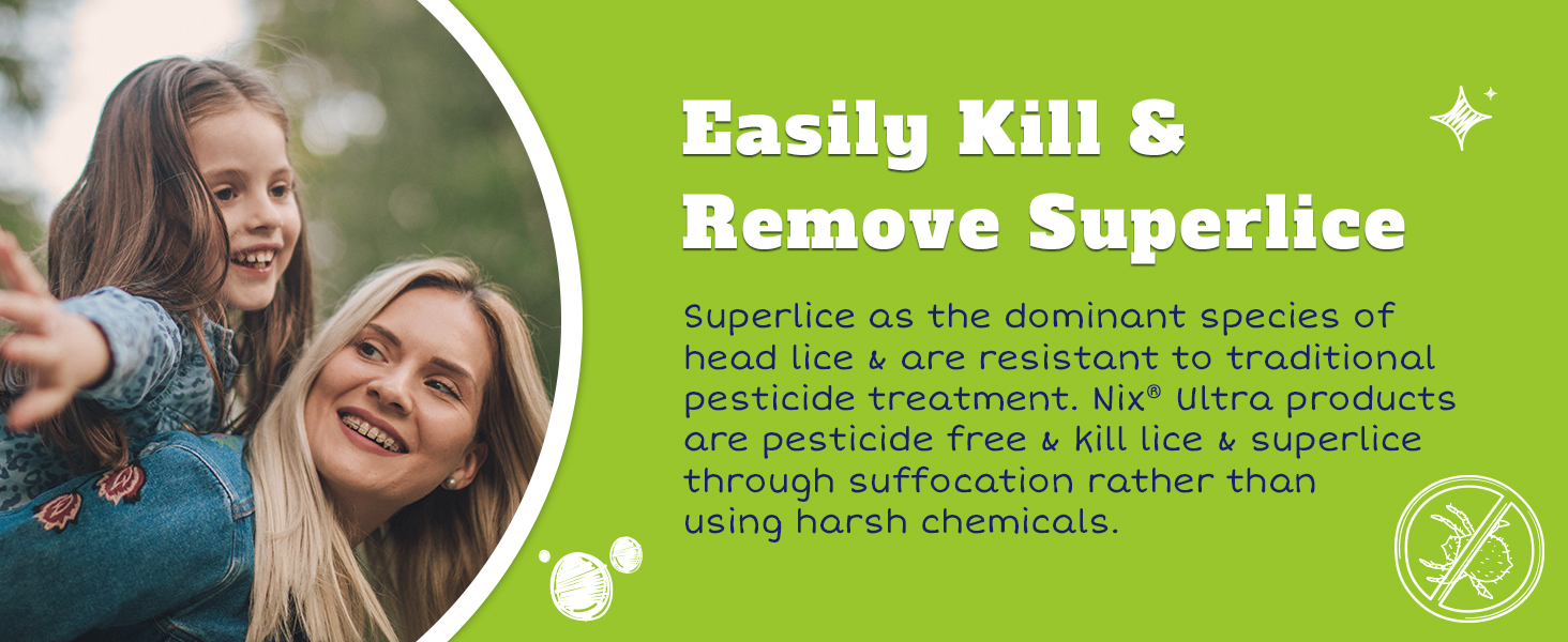 Nix Ultra is a safe lice treatment for kids because it suffocates the lice without hash chemicals.