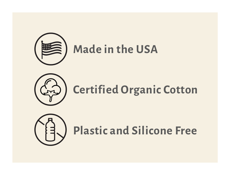 Made in the USA, Certified Organic Cotton, Plastic & Silicone Free