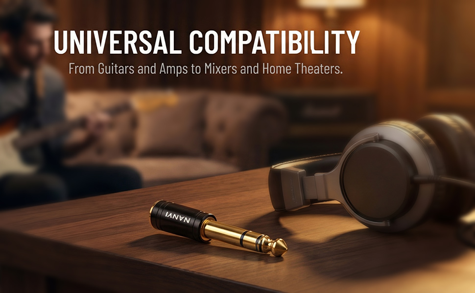 UNIVERSAL COMPATIBILITY From Guitars and Amps to Mixers and Home Theaters.