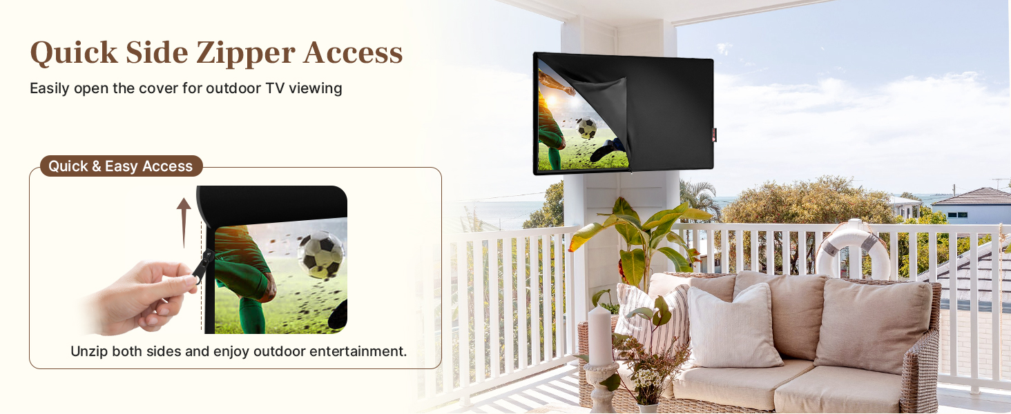 Two-Side Zipper Access for Quick Outdoor TV Viewing