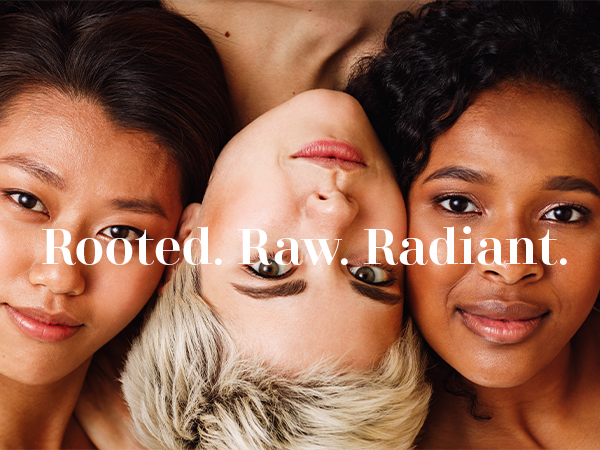 Rooted. Raw. Radiant.Reveal your brightest, most even skin yet.