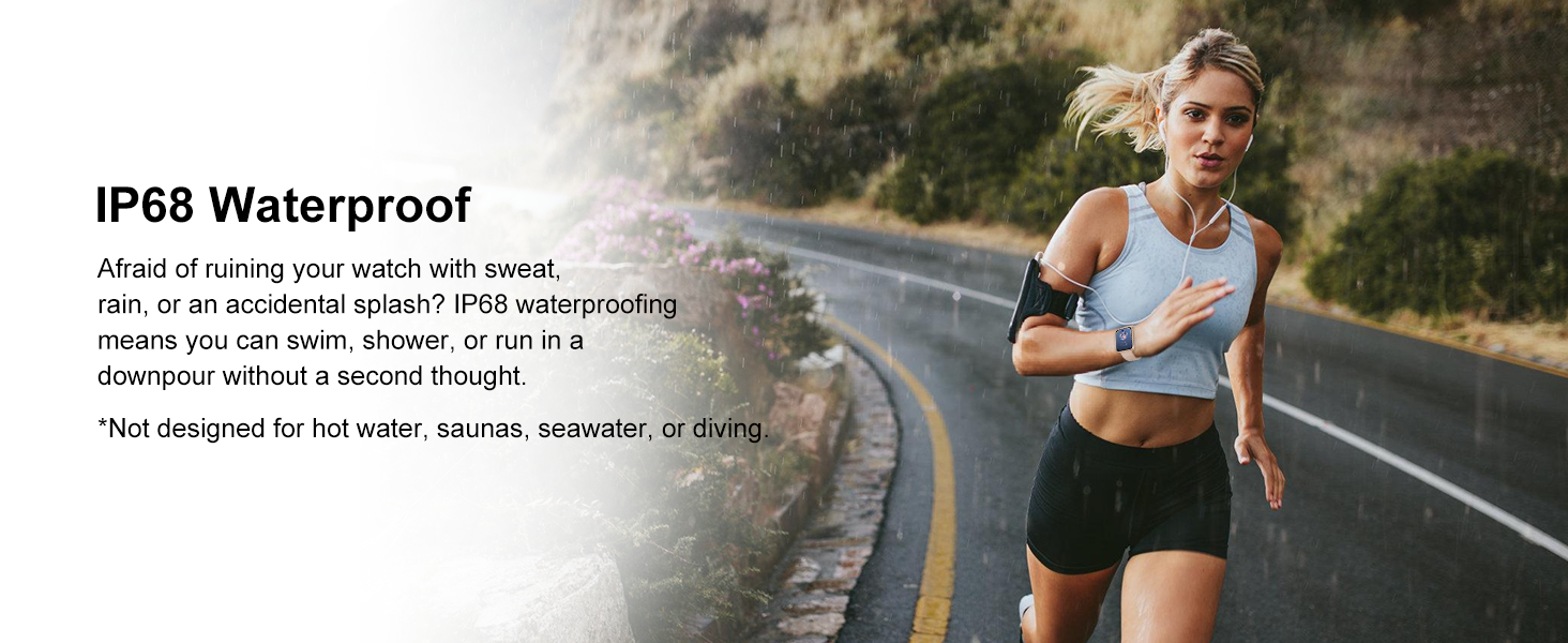 IP68 waterproof smartwatch. Swim in pool, run in rain freely. No worry about sweat or splash.