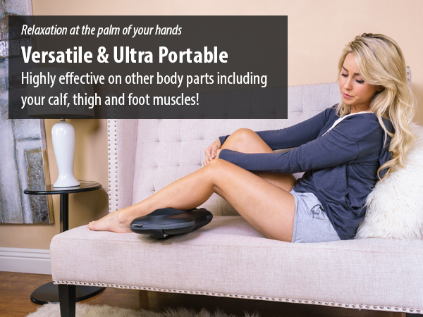 Versatile and portable massager that is highly effective on your calf, thigh and foot muscles.