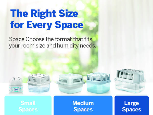 The Right Size for Every Space Space Choose the format that fits your room size and humidity needs