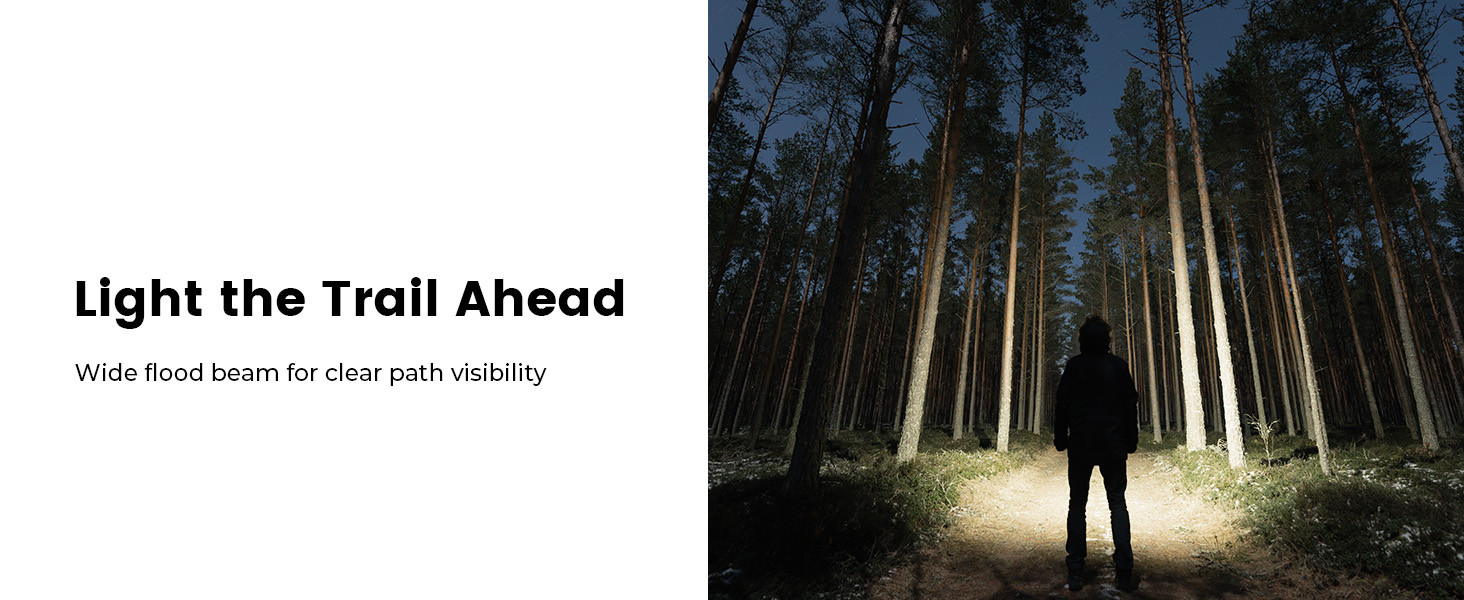 Wide flood beam for clar path visibility. Light the trail ahead.