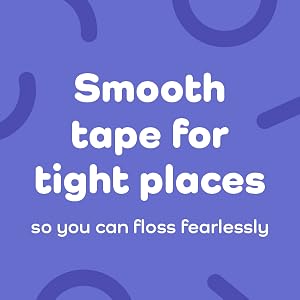 Smooth tape for tight places so you can floss fearlessly