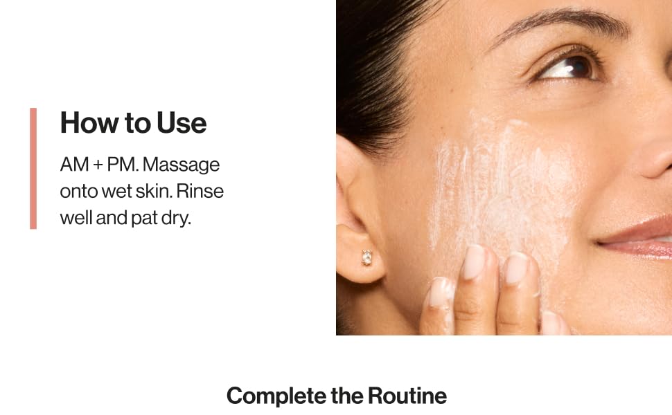 How to Use: AM + PM. Massage onto wet skin. Rinse well and pat dry.